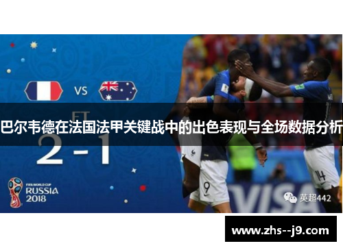 巴尔韦德在法国法甲关键战中的出色表现与全场数据分析 巴尔韦德在法国法甲关键战中的出色表现与全场数据分析