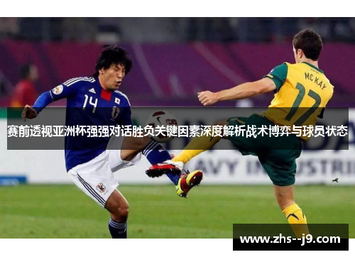 赛前透视亚洲杯强强对话胜负关键因素深度解析战术博弈与球员状态