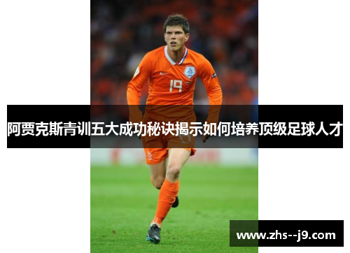 阿贾克斯青训五大成功秘诀揭示如何培养顶级足球人才