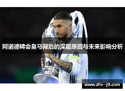 阿诺德转会皇马背后的深层原因与未来影响分析 阿诺德转会皇马背后的深层原因与未来影响分析