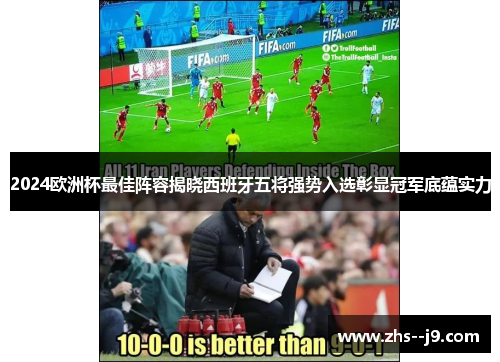 2024欧洲杯最佳阵容揭晓西班牙五将强势入选彰显冠军底蕴实力