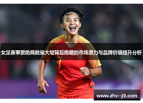 女足赛事赞助商数量大增背后隐藏的市场潜力与品牌价值提升分析 女足赛事赞助商数量大增背后隐藏的市场潜力与品牌价值提升分析