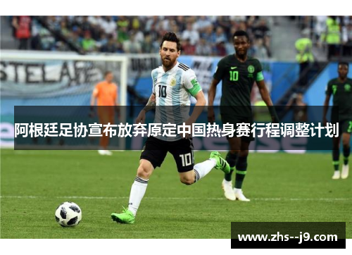 阿根廷足协宣布放弃原定中国热身赛行程调整计划